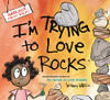 I'm Trying to Love Rocks