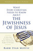 What Every Christian Needs to Know About the Jewishness of Jesus: A New Way of Seeing the Most Influential Rabbi in History