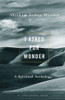 I Asked For Wonder: A Spiritual Anthology