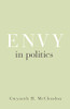 Envy in Politics (Princeton Studies in Political Behavior, 5)