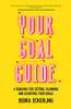 Your Goal Guide: A Roadmap for Setting, Planning and Achieving Your Goals