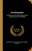 Autobiography: A Collection of the Most Instructive and Amusing Lives Ever Published - Hardcover