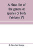 A hand-list of the genera & species of birds. (Nomenclator avium tum fossilium tum viventium) (Volume V)
