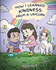 How I Learned Kindness from a Unicorn: A Cute and Fun Story to Teach Kids the Power of Kindness (My Unicorn Books)