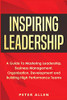 Inspiring Leadership: A Guide To Mastering Leadership, Business Management, Organisation, Development and Building High Performance Teams