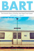BART: The Dramatic History of the Bay Area Rapid Transit System