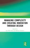 Managing Complexity and Creating Innovation through Design