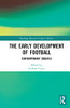 The Early Development of Football: Contemporary Debates (Routledge Research in Sports History)