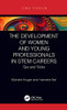 The Development of Women and Young Professionals in STEM Careers (CRC Press Focus Shortform Book Program)