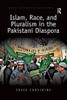 Islam, Race, and Pluralism in the Pakistani Diaspora (Studies in Migration and Diaspora)