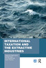 International Taxation and the Extractive Industries (Routledge Studies in Development Economics)