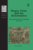Plague, Print, and the Reformation: The German Reform of Healing, 14731573 (The History of Medicine in Context)