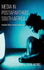 Media in Postapartheid South Africa: Postcolonial Politics in the Age of Globalization - Hardcover