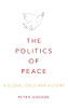 The Politics of Peace: A Global Cold War History