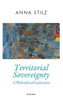 Territorial Sovereignty: A Philosophical Exploration (Oxford Political Theory)