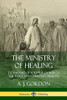 The Ministry of Healing: Testimonies of Scripture, Church Theology and Christian Missions