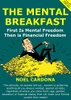 The Mental Breakfast: First is Mental Freedom then is Financial Freedom: First is Mental Freedom then is Financial Freedom