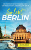 So lebt Berlin: Der perfekte Reiseführer für einen unvergesslichen Aufenthalt in Berlin - inkl. Insider-Tipps und Tipps zum Geldsparen (German Edition)