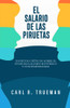 El Salario de las Piruetas: Escritos críticos sobre el evangelicalismo historico y contemporaneo (Spanish Edition)