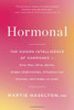 Hormonal: The Hidden Intelligence of Hormones -- How They Drive Desire, Shape Relationships, Influence Our Choices, and Make Us Wiser