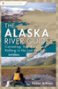 Alaska River Guide: Canoeing, Kayaking, and Rafting in the Last Frontier (Canoeing & Kayaking Guides - Menasha)