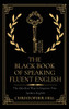 The Black Book of Speaking Fluent English: The Quickest Way to Improve Your Spoken English
