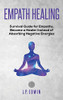 Empath healing: Survival Guide for Empaths, Become a Healer Instead of Absorbing Negative Energies
