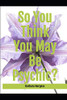 So You Think You May Be Psychic