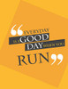 Everyday Is A Good Day When You Run.: Run