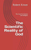 The Scientific Reality Of God: The Case For Science And Religion
