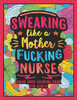 Swearing Like A Motherfucking Nurse: Swear Word Coloring Book For Adults With Nursing Related Cussing