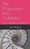 The Progression Into Addiction (My Beloved Addiction)