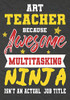 Art Teacher Because Awesome Multitasking Ninja Isn'T An Actual Job Title: Perfect Year End Graduation Or Thank You Gift For Teachers,Teacher ... For Holidays,Retirement,Funny Teacher Gifts