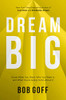 Dream Big: Know What You Want, Why You Want It, and What You�re Going to Do About It