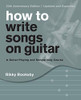 How to Write Songs on Guitar: A Guitar-Playing and Songwriting Course