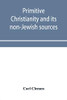 Primitive Christianity and its non-Jewish sources