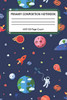 Primary Composition Notebook 6X9 120 Page Count: Outer Space Notebook With Planets, Astronauts, Space Ships, Rockets And Solar System For Kids