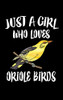 Just A Girl Who Loves Oriole Birds: Animal Nature Collection