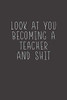 Look At You Becoming A Teacher And Shit: Sarcastic Teacher Gifts