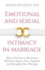 Emotional and Sexual Intimacy in Marriage: How to Connect or Reconnect With Your Spouse, Grow Together, and Strengthen Your Marriage