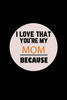 I Love That You'Re My Mom Because