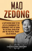 Mao Zedong: A Captivating Guide to the Life of a Chairman of the Communist Party of China, the Cultural Revolution and the Political Theory of Maoism