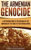 The Armenian Genocide: A Captivating Guide to the Massacre of the Armenians by the Turks of the Ottoman Empire