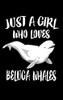 Just A Girl Who Loves Beluga Whales: Animal Nature Collection
