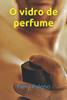 O Vidro De Perfume (Portuguese Edition)