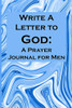 Write A Letter To God: Write Your Prayer Conversations By Men Who Need Family Miracles