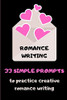 Romance Writing: 33 Simple Prompts To Practice Creative Romance Writing