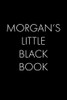 Morgan'S Little Black Book: The Perfect Dating Companion For A Handsome Man Named Morgan. A Secret Place For Names, Phone Numbers, And Addresses.