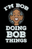 I'M Bob Doing Bob Things: 120 Pages I 6X9 I Dot Grid I Funny Bob Name & Humor Gifts I Apparel