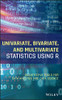 Univariate, Bivariate, and Multivariate Statistics Using R: Quantitative Tools for Data Analysis and Data Science